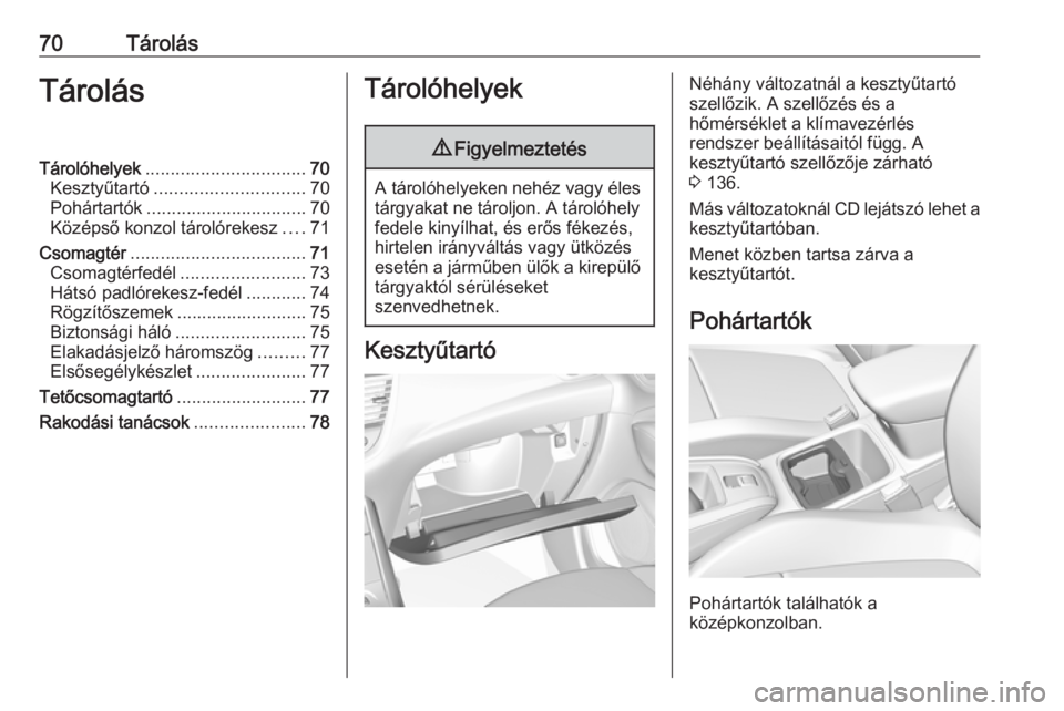 OPEL GRANDLAND X 2018.5 Kezelési útmutató (in Hungarian) 70TárolásTárolásTárolóhelyek................................ 70
Kesztyűtartó .............................. 70
Pohártartók ................................ 70
Középső konzol tárolórekes OPEL GRANDLAND X 2018.5 Kezelési útmutató (in Hungarian) 70TárolásTárolásTárolóhelyek................................ 70
Kesztyűtartó .............................. 70
Pohártartók ................................ 70
Középső konzol tárolórekes