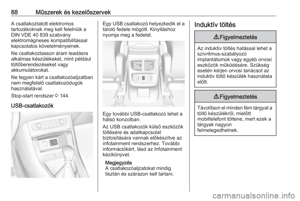 OPEL GRANDLAND X 2018.5  Kezelési útmutató (in Hungarian) 88Műszerek és kezelőszervekA csatlakoztatott elektromos
tartozékoknak meg kell felelniük a
DIN VDE 40 839 szabvány
elektromágneses kompatibilitással
kapcsolatos követelményeinek.
Ne csatlako