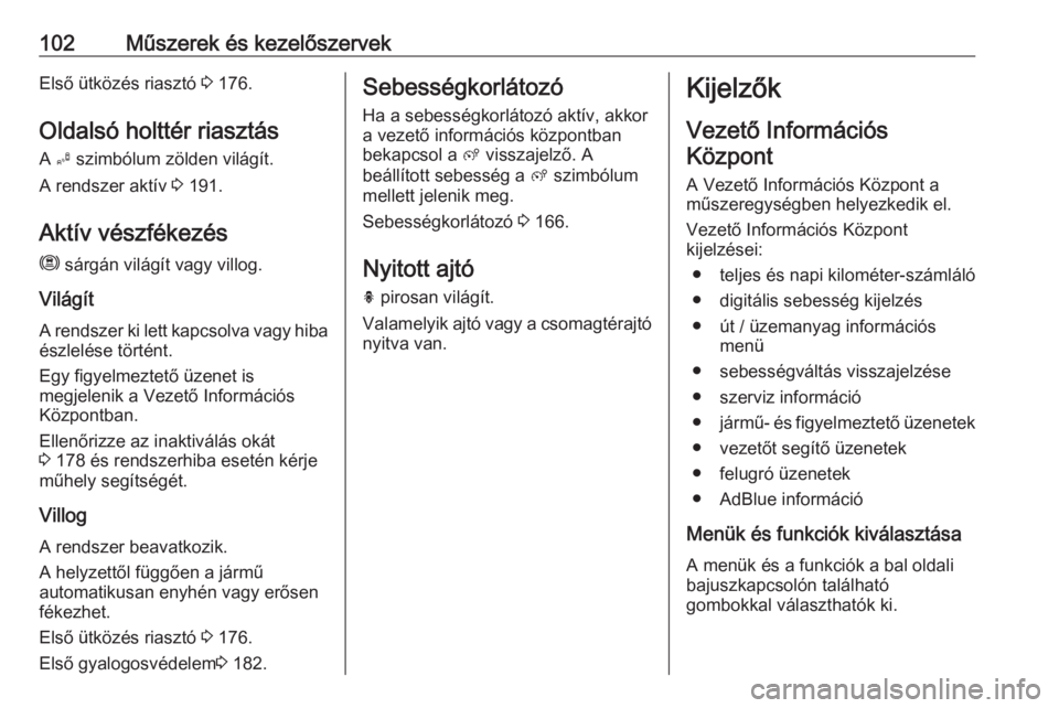 OPEL GRANDLAND X 2018.75  Kezelési útmutató (in Hungarian) 102Műszerek és kezelőszervekElső ütközés riasztó 3 176.
Oldalsó holttér riasztás
A  B szimbólum zölden világít.
A rendszer aktív  3 191.
Aktív vészfékezés
m  sárgán világít vag