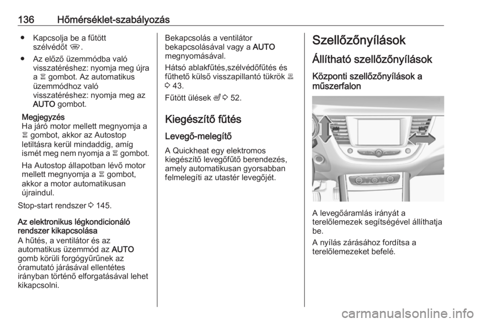 OPEL GRANDLAND X 2018.75  Kezelési útmutató (in Hungarian) 136Hőmérséklet-szabályozás● Kapcsolja be a fűtöttszélvédőt  ,.
● Az előző üzemmódba való visszatéréshez: nyomja meg újra
a  à gombot. Az automatikus
üzemmódhoz való
visszaté