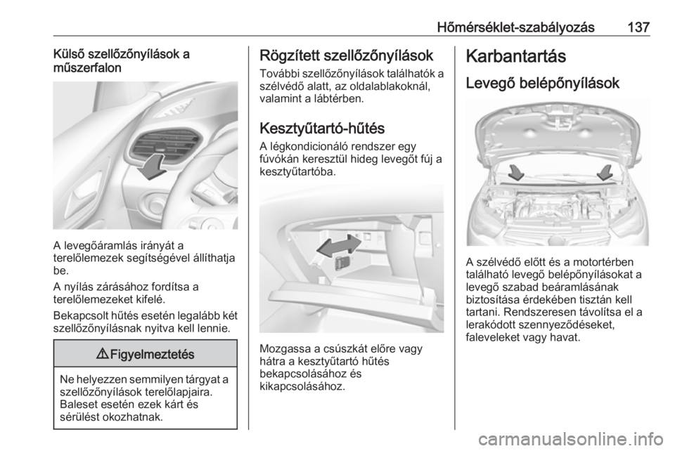 OPEL GRANDLAND X 2018.75  Kezelési útmutató (in Hungarian) Hőmérséklet-szabályozás137Külső szellőzőnyílások a
műszerfalon
A levegőáramlás irányát a
terelőlemezek segítségével állíthatja
be.
A nyílás zárásához fordítsa a
terelőlem