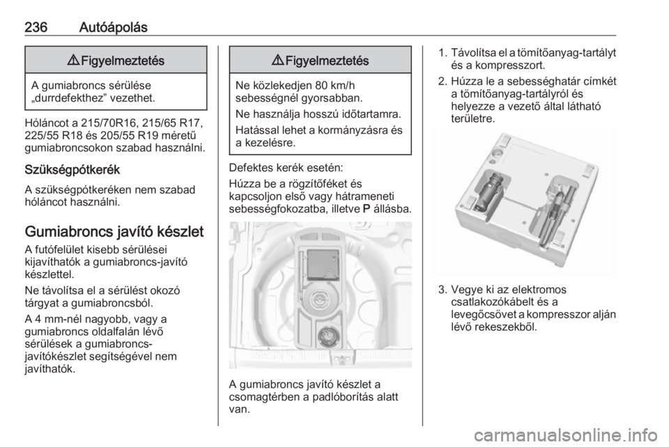 OPEL GRANDLAND X 2018.75  Kezelési útmutató (in Hungarian) 236Autóápolás9Figyelmeztetés
A gumiabroncs sérülése
„durrdefekthez” vezethet.
Hóláncot a 215/70R16, 215/65 R17,
225/55 R18 és 205/55 R19 méretű
gumiabroncsokon szabad használni.
Szük