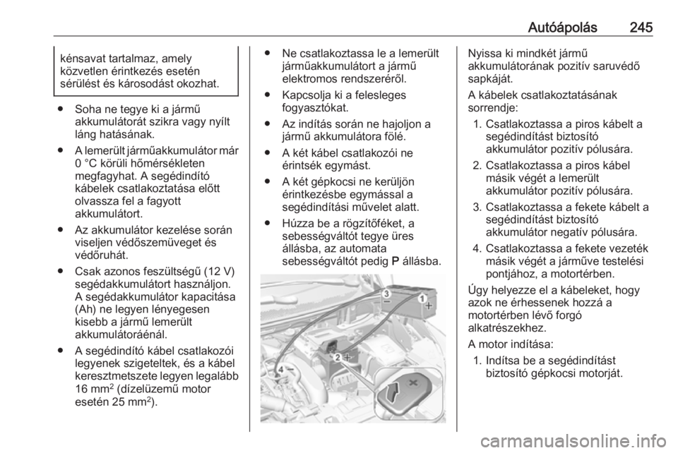 OPEL GRANDLAND X 2018.75  Kezelési útmutató (in Hungarian) Autóápolás245kénsavat tartalmaz, amely
közvetlen érintkezés esetén
sérülést és károsodást okozhat.
● Soha ne tegye ki a jármű akkumulátorát szikra vagy nyílt
láng hatásának.
�
