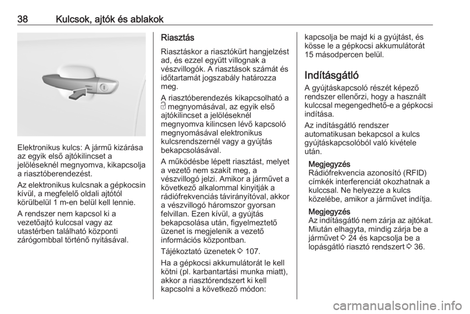 OPEL GRANDLAND X 2018.75  Kezelési útmutató (in Hungarian) 38Kulcsok, ajtók és ablakok
Elektronikus kulcs: A jármű kizárása
az egyik első ajtókilincset a
jelöléseknél megnyomva, kikapcsolja
a riasztóberendezést.
Az elektronikus kulcsnak a gépkoc