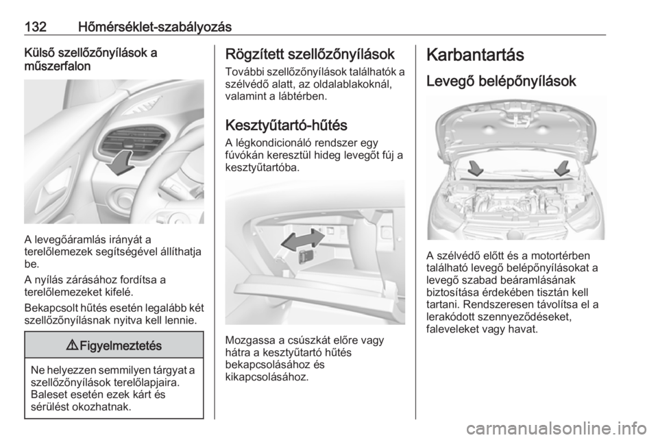 OPEL GRANDLAND X 2019.75 Kezelési útmutató (in Hungarian) 132Hőmérséklet-szabályozásKülső szellőzőnyílások a
műszerfalon
A levegőáramlás irányát a
terelőlemezek segítségével állíthatja
be.
A nyílás zárásához fordítsa a
terelőlem OPEL GRANDLAND X 2019.75 Kezelési útmutató (in Hungarian) 132Hőmérséklet-szabályozásKülső szellőzőnyílások a
műszerfalon
A levegőáramlás irányát a
terelőlemezek segítségével állíthatja
be.
A nyílás zárásához fordítsa a
terelőlem