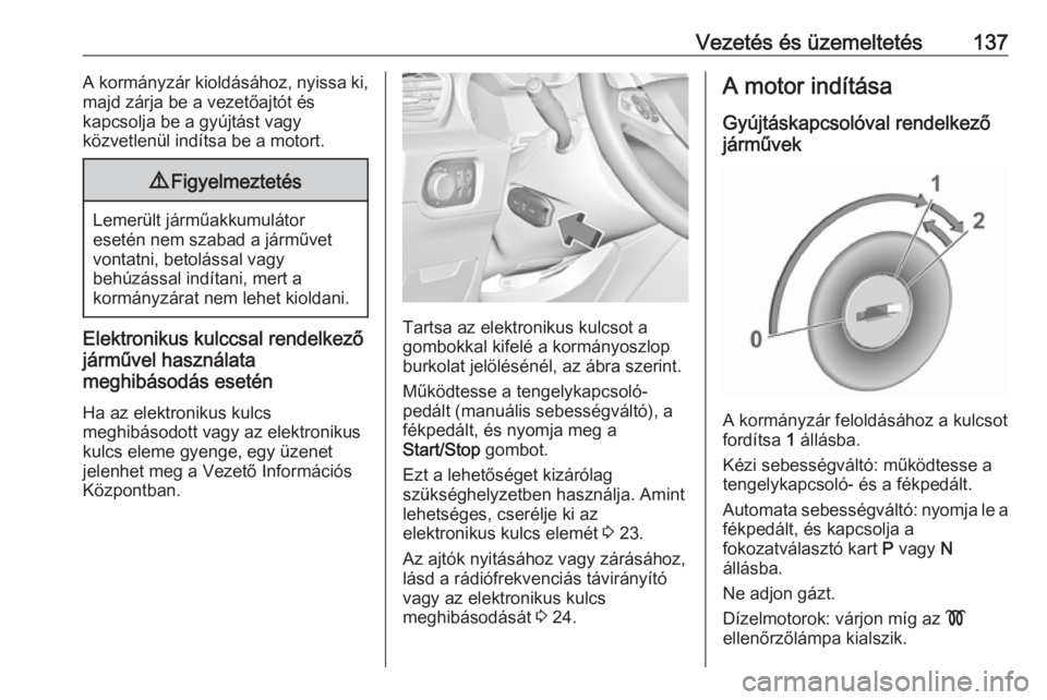 OPEL GRANDLAND X 2019.75  Kezelési útmutató (in Hungarian) Vezetés és üzemeltetés137A kormányzár kioldásához, nyissa ki,
majd zárja be a vezetőajtót és
kapcsolja be a gyújtást vagy
közvetlenül indítsa be a motort.9 Figyelmeztetés
Lemerült j