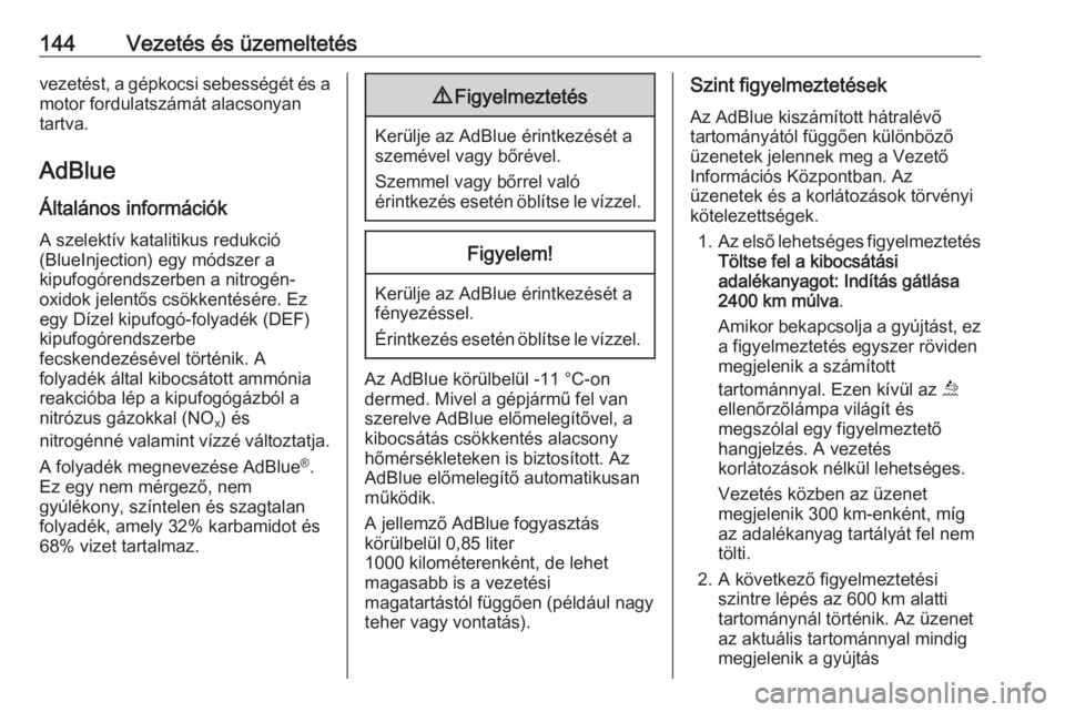 OPEL GRANDLAND X 2019.75  Kezelési útmutató (in Hungarian) 144Vezetés és üzemeltetésvezetést, a gépkocsi sebességét és a
motor fordulatszámát alacsonyan
tartva.
AdBlue
Általános információk
A szelektív katalitikus redukció
(BlueInjection) egy