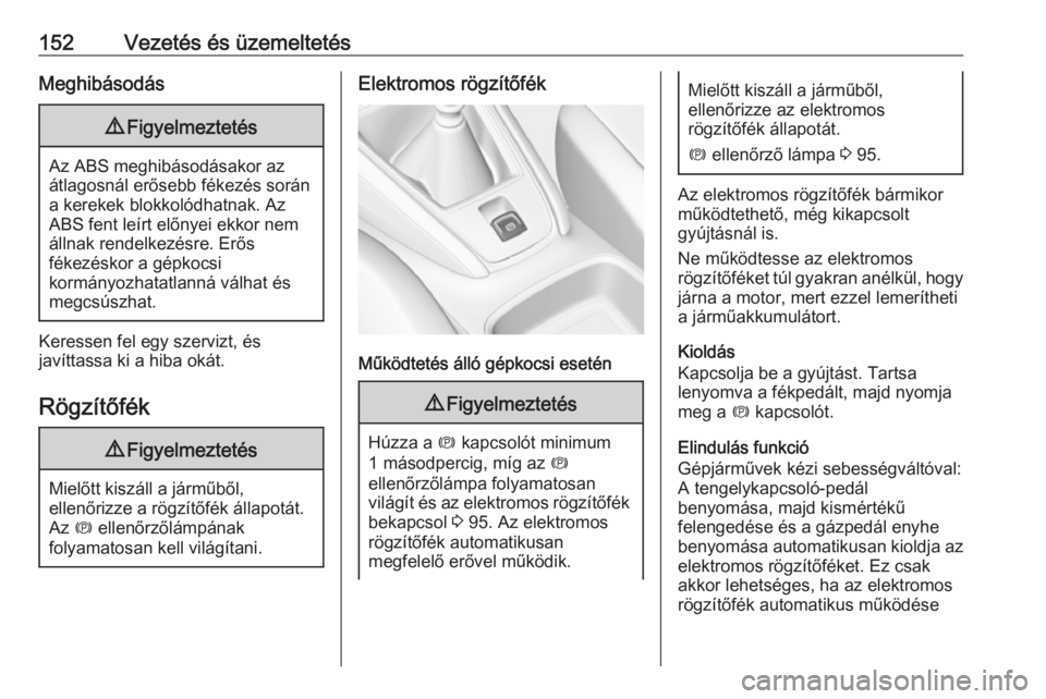 OPEL GRANDLAND X 2019.75  Kezelési útmutató (in Hungarian) 152Vezetés és üzemeltetésMeghibásodás9Figyelmeztetés
Az ABS meghibásodásakor az
átlagosnál erősebb fékezés során
a kerekek blokkolódhatnak. Az
ABS fent leírt előnyei ekkor nem
állna