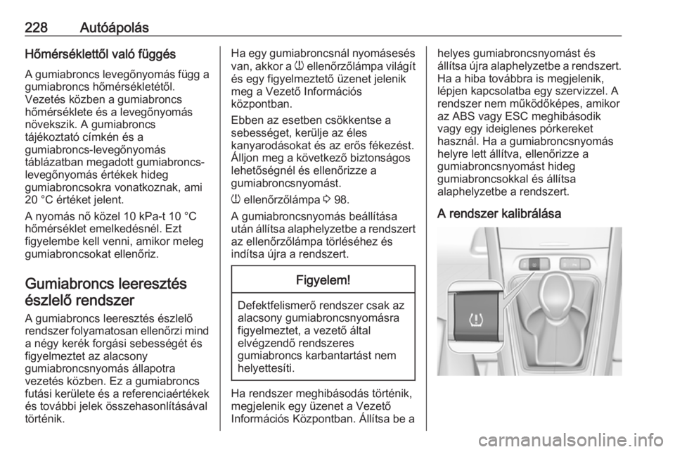 OPEL GRANDLAND X 2019.75  Kezelési útmutató (in Hungarian) 228AutóápolásHőmérséklettől való függés
A gumiabroncs levegőnyomás függ a
gumiabroncs hőmérsékletétől.
Vezetés közben a gumiabroncs
hőmérséklete és a levegőnyomás
növekszik.