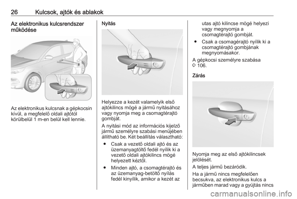 OPEL GRANDLAND X 2019.75  Kezelési útmutató (in Hungarian) 26Kulcsok, ajtók és ablakokAz elektronikus kulcsrendszer
működése
Az elektronikus kulcsnak a gépkocsin
kívül, a megfelelő oldali ajtótól
körülbelül 1 m-en belül kell lennie.
Nyitás
Hel