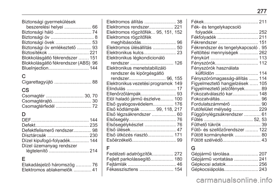 OPEL GRANDLAND X 2019.75  Kezelési útmutató (in Hungarian) 277Biztonsági gyermekülésekbeszerelési helyei ..................... 66
Biztonsági háló  ............................ 74
Biztonsági öv  ................................. 8
Biztonsági övek  .