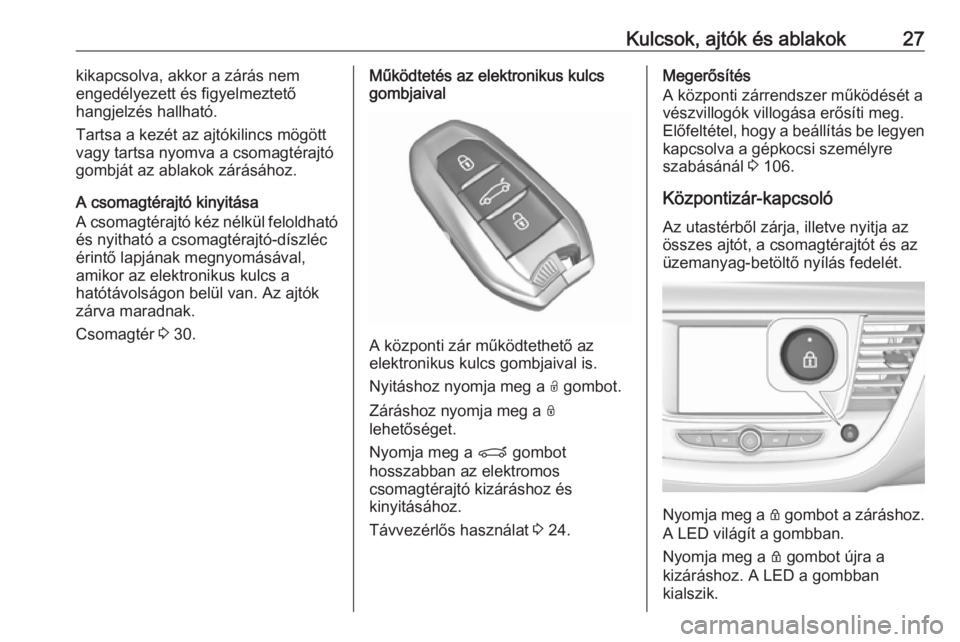OPEL GRANDLAND X 2019.75  Kezelési útmutató (in Hungarian) Kulcsok, ajtók és ablakok27kikapcsolva, akkor a zárás nem
engedélyezett és figyelmeztető
hangjelzés hallható.
Tartsa a kezét az ajtókilincs mögött
vagy tartsa nyomva a csomagtérajtó
gom