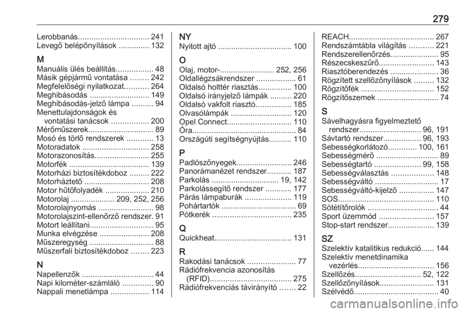 OPEL GRANDLAND X 2019.75  Kezelési útmutató (in Hungarian) 279Lerobbanás................................ 241
Levegő belépőnyílások  ..............132
M Manuális ülés beállítás .................48
Másik gépjármű vontatása  ........242
Megfelel