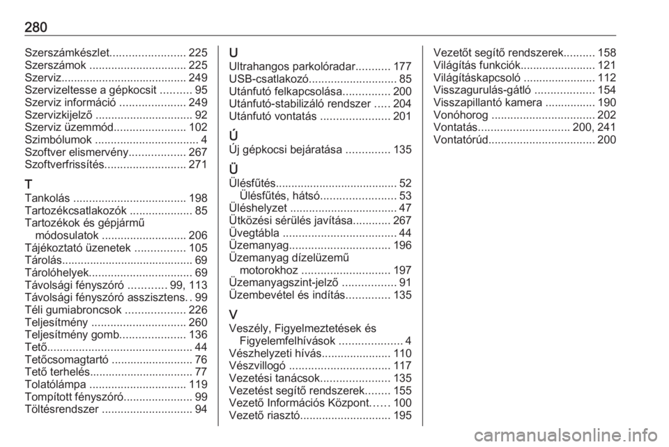OPEL GRANDLAND X 2019.75  Kezelési útmutató (in Hungarian) 280Szerszámkészlet........................225
Szerszámok  ............................... 225
Szerviz ........................................ 249
Szervizeltesse a gépkocsit  ..........95
Szerviz 