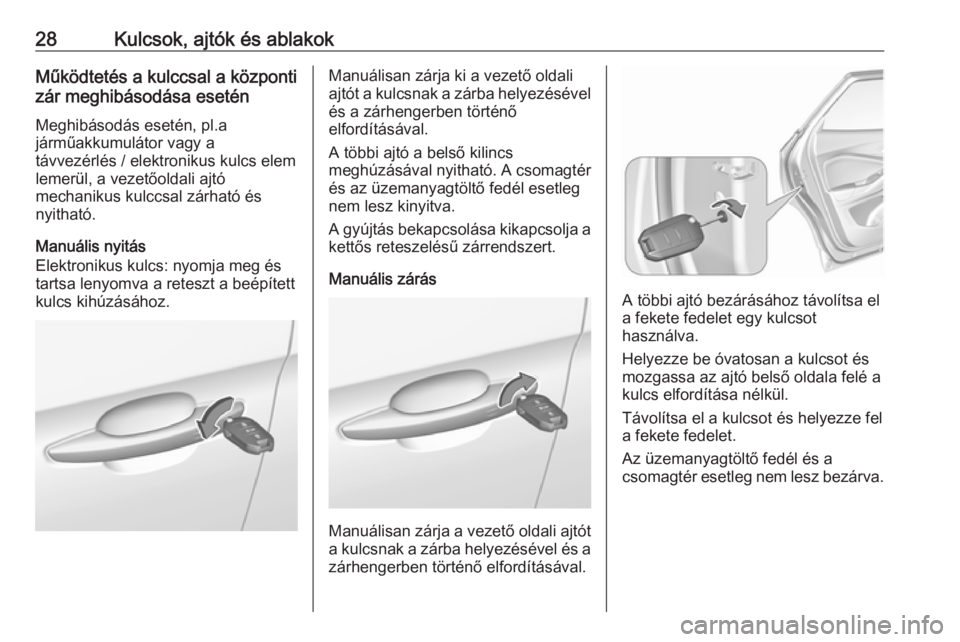 OPEL GRANDLAND X 2019.75  Kezelési útmutató (in Hungarian) 28Kulcsok, ajtók és ablakokMűködtetés a kulccsal a központi
zár meghibásodása esetén
Meghibásodás esetén, pl.a
járműakkumulátor vagy a
távvezérlés / elektronikus kulcs elem
lemerül