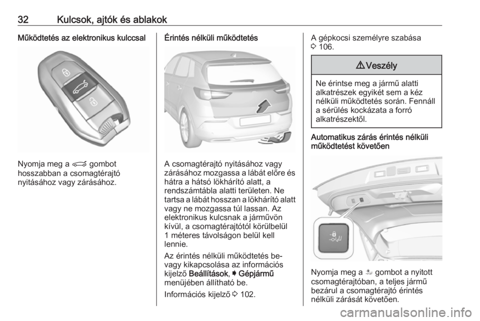 OPEL GRANDLAND X 2019.75  Kezelési útmutató (in Hungarian) 32Kulcsok, ajtók és ablakokMűködtetés az elektronikus kulccsal
Nyomja meg a P gombot
hosszabban a csomagtérajtó
nyitásához vagy zárásához.
Érintés nélküli működtetés
A csomagtérajt