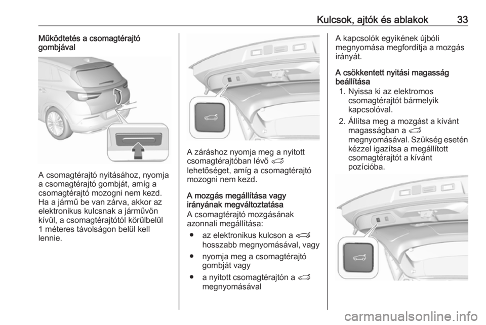 OPEL GRANDLAND X 2019.75  Kezelési útmutató (in Hungarian) Kulcsok, ajtók és ablakok33Működtetés a csomagtérajtó
gombjával
A csomagtérajtó nyitásához, nyomja
a csomagtérajtó gombját, amíg a
csomagtérajtó mozogni nem kezd.
Ha a jármű be van