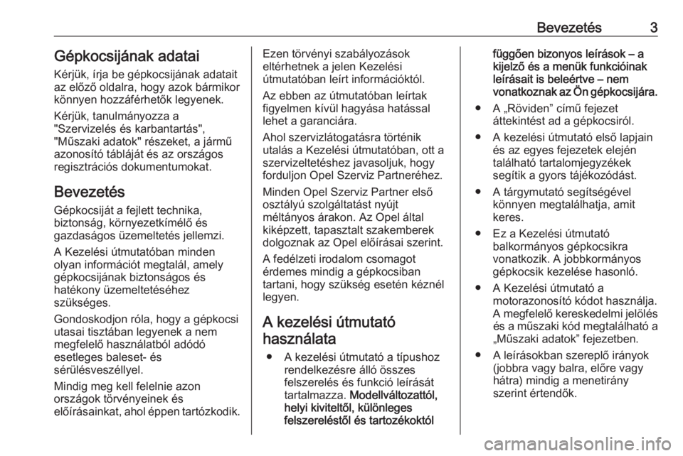 OPEL GRANDLAND X 2019.75  Kezelési útmutató (in Hungarian) Bevezetés3Gépkocsijának adatai
Kérjük, írja be gépkocsijának adatait
az előző oldalra, hogy azok bármikor
könnyen hozzáférhetők legyenek.
Kérjük, tanulmányozza a
"Szervizelés é