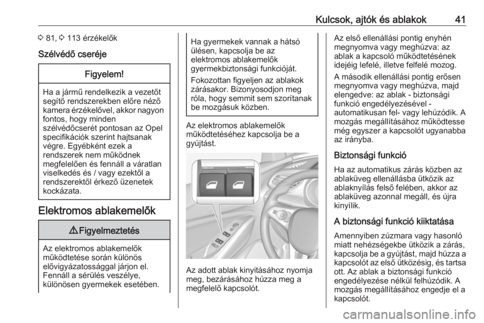 OPEL GRANDLAND X 2019.75  Kezelési útmutató (in Hungarian) Kulcsok, ajtók és ablakok413 81,  3 113 érzékelők
Szélvédő cseréjeFigyelem!
Ha a jármű rendelkezik a vezetőt
segítő rendszerekben előre néző
kamera érzékelővel, akkor nagyon fontos