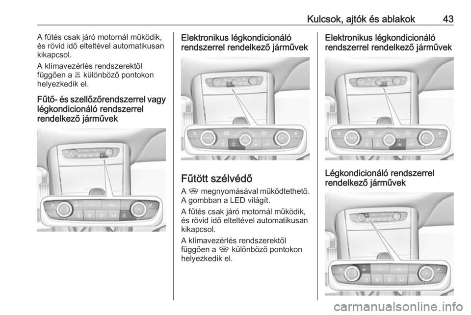 OPEL GRANDLAND X 2019.75  Kezelési útmutató (in Hungarian) Kulcsok, ajtók és ablakok43A fűtés csak járó motornál működik,
és rövid idő elteltével automatikusan
kikapcsol.
A klímavezérlés rendszerektől
függően a  b különböző pontokon
hel