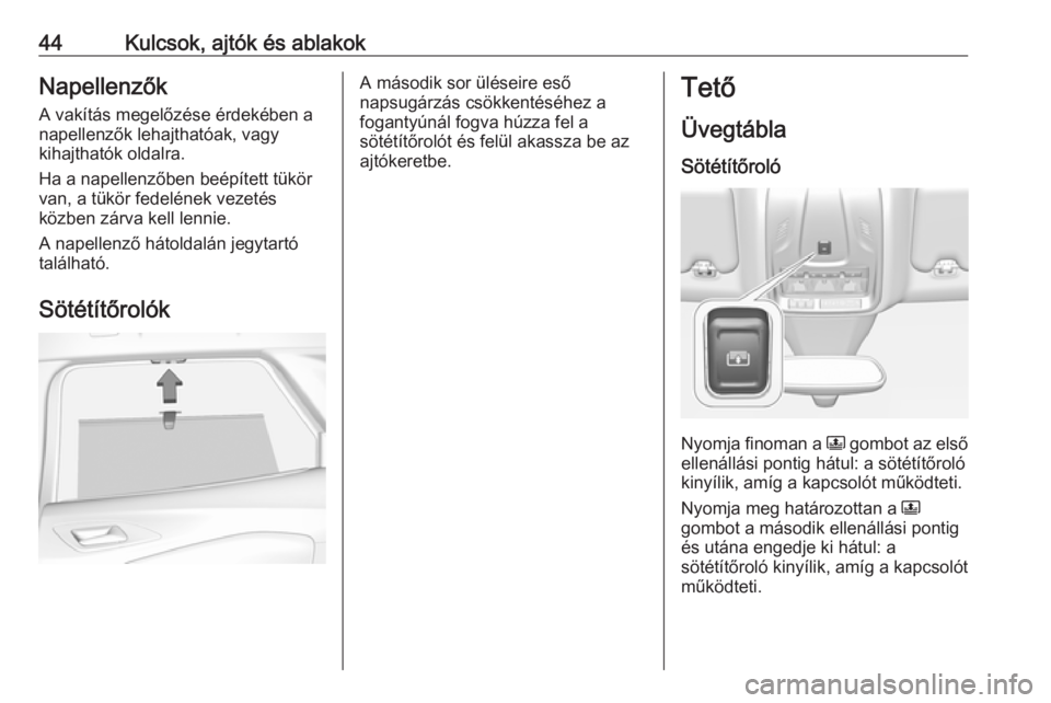 OPEL GRANDLAND X 2019.75  Kezelési útmutató (in Hungarian) 44Kulcsok, ajtók és ablakokNapellenzők
A vakítás megelőzése érdekében a
napellenzők lehajthatóak, vagy
kihajthatók oldalra.
Ha a napellenzőben beépített tükör van, a tükör fedeléne
