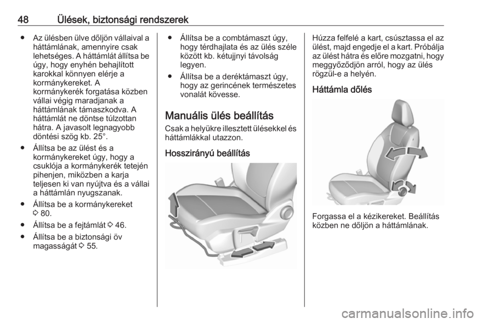 OPEL GRANDLAND X 2019.75  Kezelési útmutató (in Hungarian) 48Ülések, biztonsági rendszerek●Az ülésben ülve dőljön vállaival a
háttámlának, amennyire csak
lehetséges. A háttámlát állítsa be úgy, hogy enyhén behajlított
karokkal könnyen 
