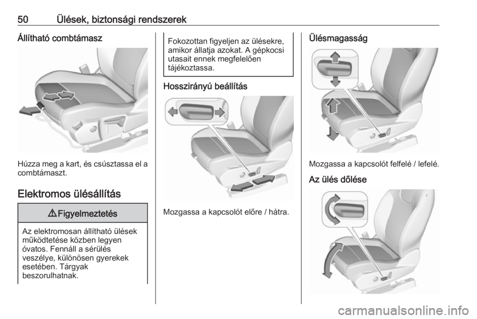 OPEL GRANDLAND X 2019.75  Kezelési útmutató (in Hungarian) 50Ülések, biztonsági rendszerekÁllítható combtámasz
Húzza meg a kart, és csúsztassa el acombtámaszt.
Elektromos ülésállítás
9 Figyelmeztetés
Az elektromosan állítható ülések
műk