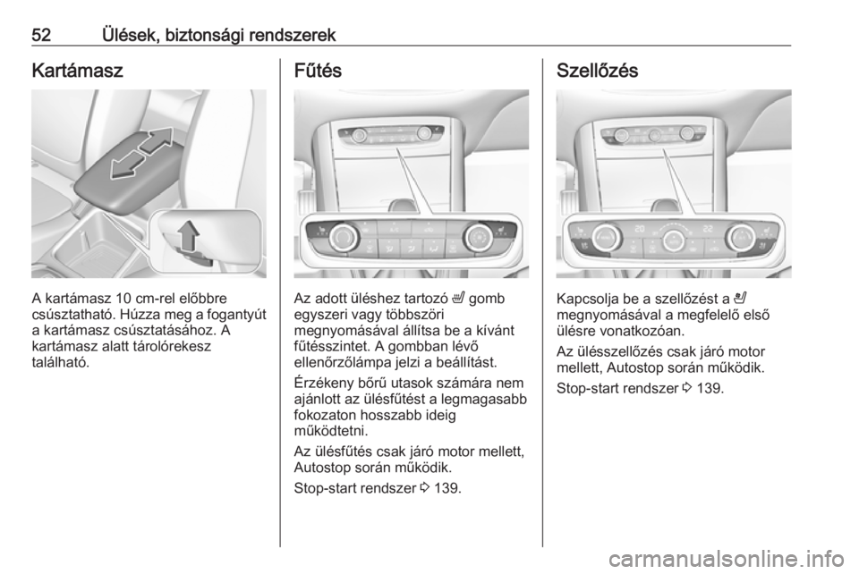OPEL GRANDLAND X 2019.75  Kezelési útmutató (in Hungarian) 52Ülések, biztonsági rendszerekKartámasz
A kartámasz 10 cm-rel előbbre
csúsztatható. Húzza meg a fogantyút a kartámasz csúsztatásához. A
kartámasz alatt tárolórekesz
található.
Fűt