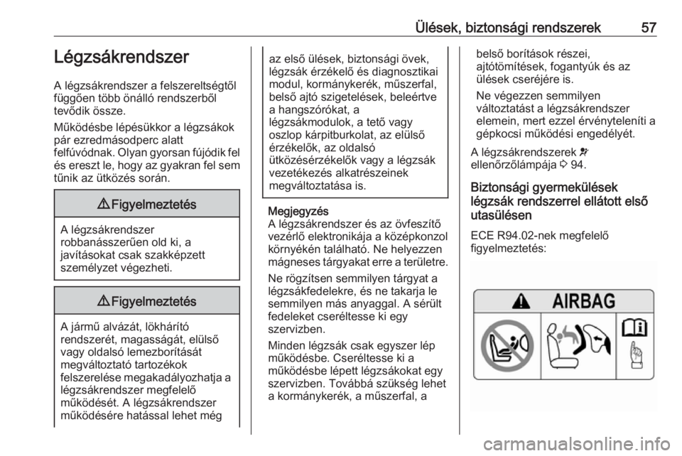 OPEL GRANDLAND X 2019.75  Kezelési útmutató (in Hungarian) Ülések, biztonsági rendszerek57Légzsákrendszer
A légzsákrendszer a felszereltségtől
függően több önálló rendszerből
tevődik össze.
Működésbe lépésükkor a légzsákok
pár ezred