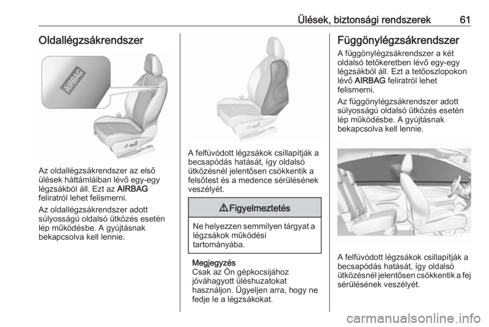 OPEL GRANDLAND X 2019.75  Kezelési útmutató (in Hungarian) Ülések, biztonsági rendszerek61Oldallégzsákrendszer
Az oldallégzsákrendszer az első
ülések háttámláiban lévő egy-egy
légzsákból áll. Ezt az  AIRBAG
feliratról lehet felismerni.
Az 