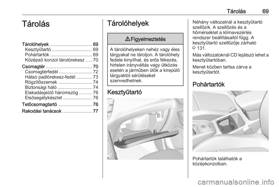 OPEL GRANDLAND X 2019.75  Kezelési útmutató (in Hungarian) Tárolás69TárolásTárolóhelyek................................ 69
Kesztyűtartó .............................. 69
Pohártartók ................................ 69
Középső konzol tárolórekes