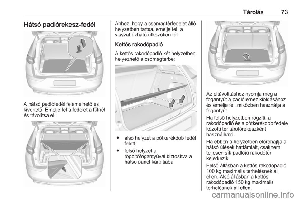 OPEL GRANDLAND X 2019.75  Kezelési útmutató (in Hungarian) Tárolás73Hátsó padlórekesz-fedél
A hátsó padlófedél felemelhető és
kivehető. Emelje fel a fedelet a fülnél és távolítsa el.
Ahhoz, hogy a csomagtérfedelet álló
helyzetben tartsa, 