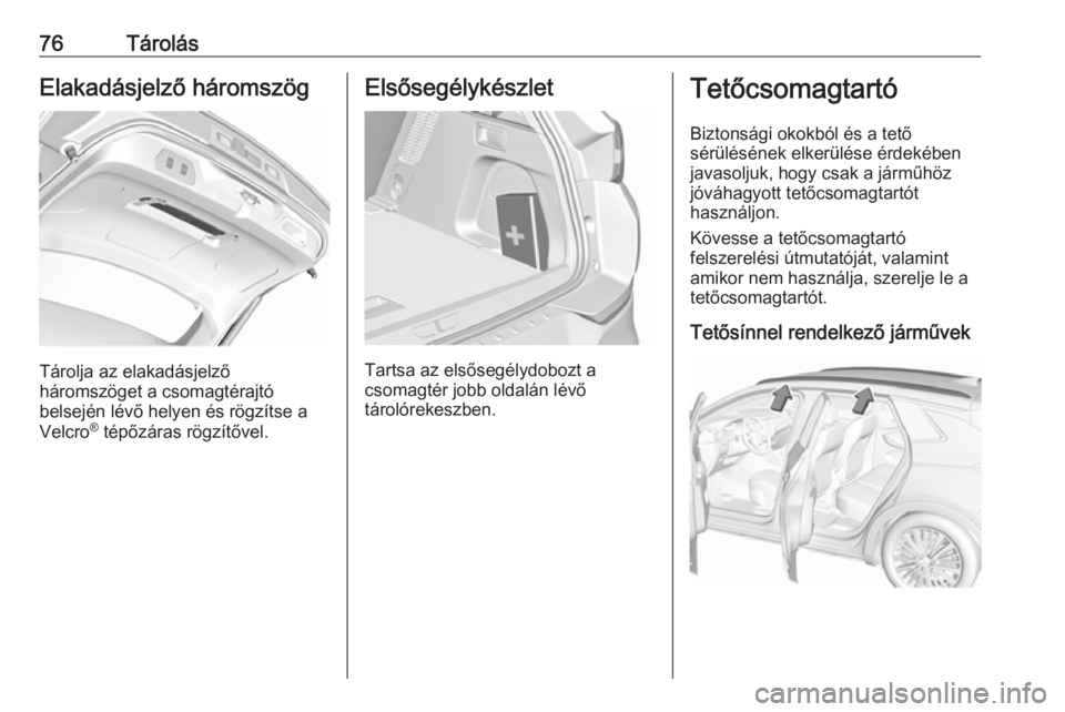 OPEL GRANDLAND X 2019.75  Kezelési útmutató (in Hungarian) 76TárolásElakadásjelző háromszög
Tárolja az elakadásjelző
háromszöget a csomagtérajtó
belsején lévő helyen és rögzítse a
Velcro ®
 tépőzáras rögzítővel.
Elsősegélykészlet

