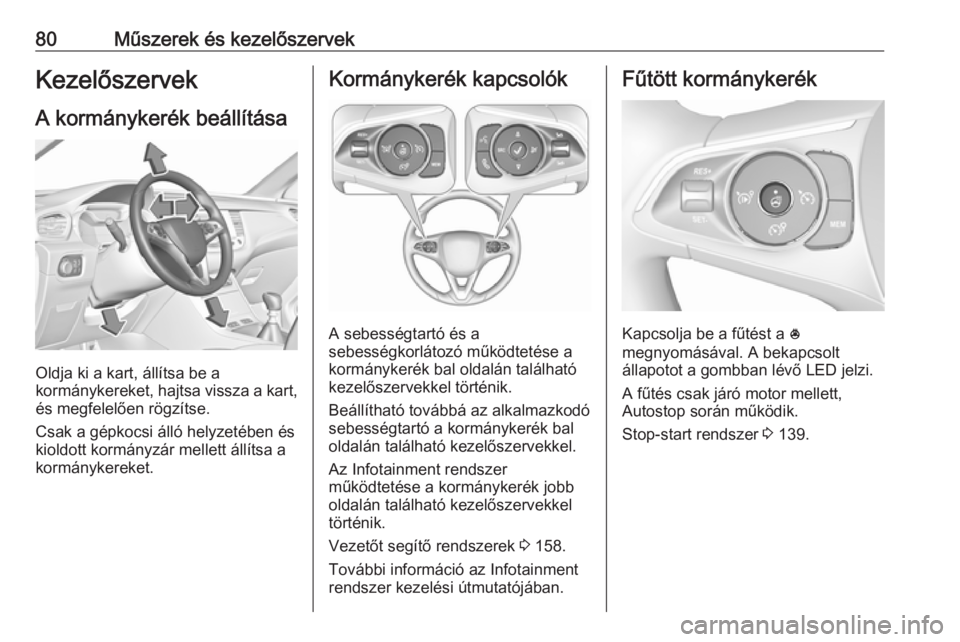 OPEL GRANDLAND X 2019.75  Kezelési útmutató (in Hungarian) 80Műszerek és kezelőszervekKezelőszervek
A kormánykerék beállítása
Oldja ki a kart, állítsa be a
kormánykereket, hajtsa vissza a kart,
és megfelelően rögzítse.
Csak a gépkocsi álló 
