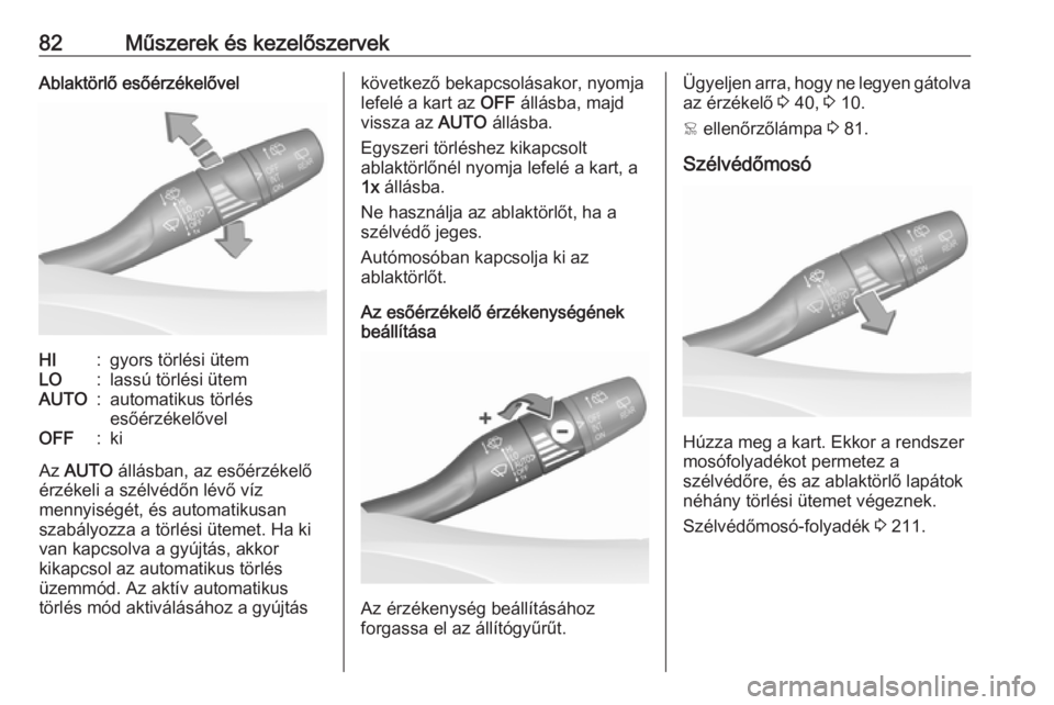OPEL GRANDLAND X 2019.75  Kezelési útmutató (in Hungarian) 82Műszerek és kezelőszervekAblaktörlő esőérzékelővelHI:gyors törlési ütemLO:lassú törlési ütemAUTO:automatikus törlés
esőérzékelővelOFF:ki
Az  AUTO  állásban, az esőérzékel�