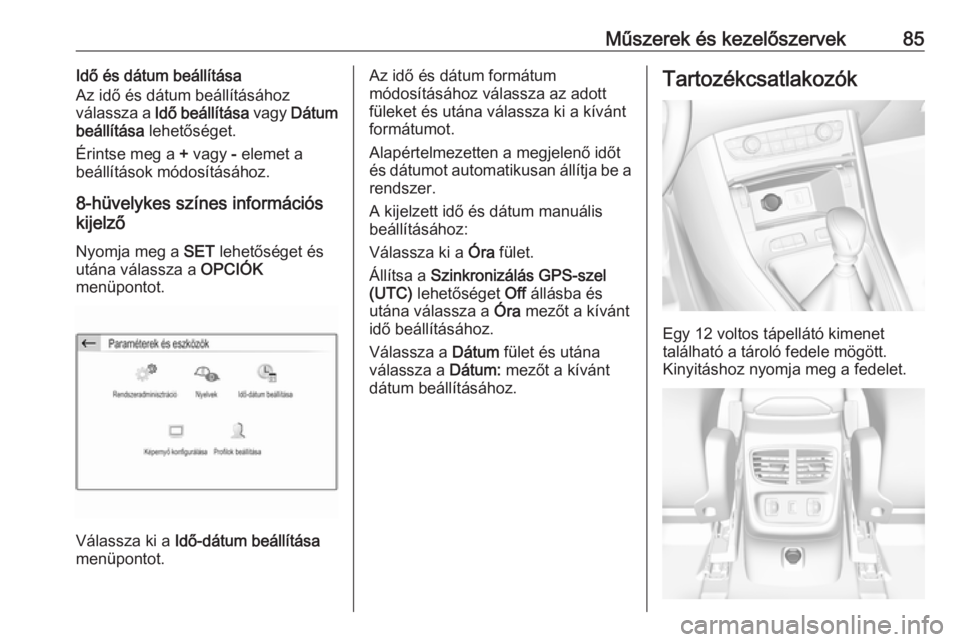 OPEL GRANDLAND X 2019.75  Kezelési útmutató (in Hungarian) Műszerek és kezelőszervek85Idő és dátum beállítása
Az idő és dátum beállításához
válassza a  Idő beállítása  vagy Dátum
beállítása  lehetőséget.
Érintse meg a  + vagy  - el