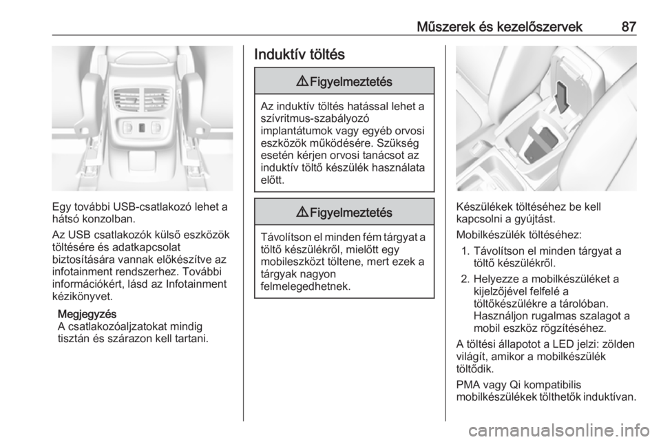 OPEL GRANDLAND X 2019.75  Kezelési útmutató (in Hungarian) Műszerek és kezelőszervek87
Egy további USB-csatlakozó lehet a
hátsó konzolban.
Az USB csatlakozók külső eszközök
töltésére és adatkapcsolat
biztosítására vannak előkészítve az i