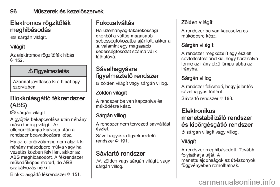 OPEL GRANDLAND X 2019.75  Kezelési útmutató (in Hungarian) 96Műszerek és kezelőszervekElektromos rögzítőfékmeghibásodás
E  sárgán világít.
Világít Az elektromos rögzítőfék hibás
3  152.9 Figyelmeztetés
Azonnal javíttassa ki a hibát egy

