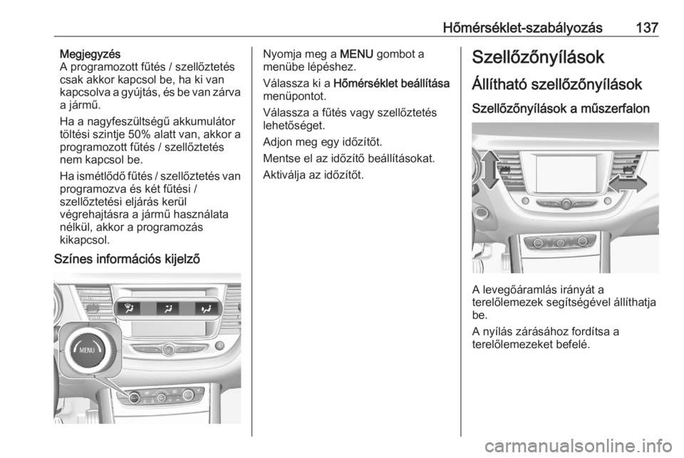 OPEL GRANDLAND X 2020 Kezelési útmutató (in Hungarian) Hőmérséklet-szabályozás137Megjegyzés
A programozott fűtés / szellőztetés
csak akkor kapcsol be, ha ki van
kapcsolva a gyújtás, és be van zárva
a jármű.
Ha a nagyfeszültségű akkumul OPEL GRANDLAND X 2020 Kezelési útmutató (in Hungarian) Hőmérséklet-szabályozás137Megjegyzés
A programozott fűtés / szellőztetés
csak akkor kapcsol be, ha ki van
kapcsolva a gyújtás, és be van zárva
a jármű.
Ha a nagyfeszültségű akkumul
