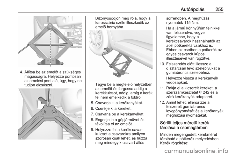 OPEL GRANDLAND X 2020  Kezelési útmutató (in Hungarian) Autóápolás255
4. Állítsa be az emelőt a szükségesmagasságra. Helyezze pontosan
az emelési pont alá, úgy, hogy ne
tudjon elcsúszni.
Bizonyosodjon meg róla, hogy a
karosszéria széle ille