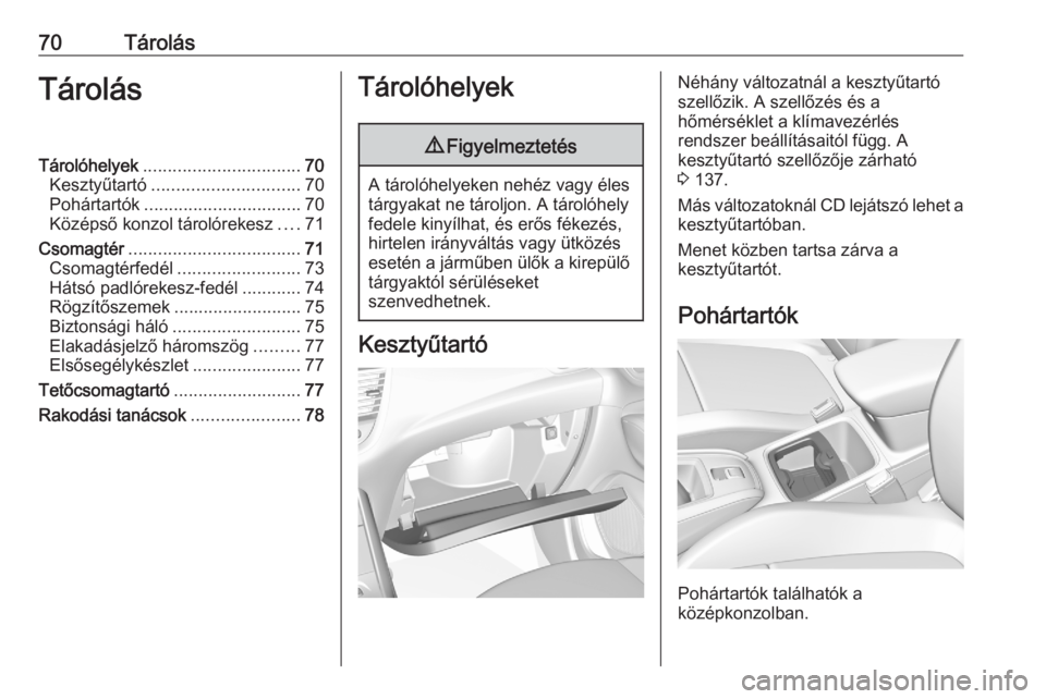 OPEL GRANDLAND X 2020  Kezelési útmutató (in Hungarian) 70TárolásTárolásTárolóhelyek................................ 70
Kesztyűtartó .............................. 70
Pohártartók ................................ 70
Középső konzol tárolórekes