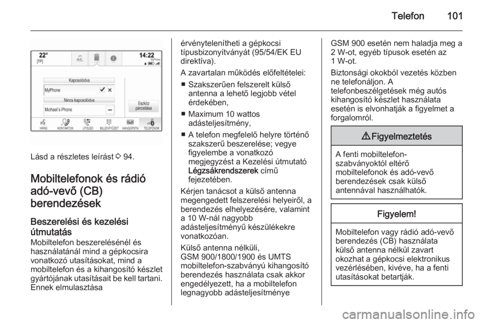 OPEL INSIGNIA 2014  Infotainment kézikönyv (in Hungarian) Telefon101
Lásd a részletes leírást 3 94.
Mobiltelefonok és rádió
adó-vevő (CB)
berendezések
Beszerelési és kezelési
útmutatás
Mobiltelefon beszerelésénél és
használatánál mind a