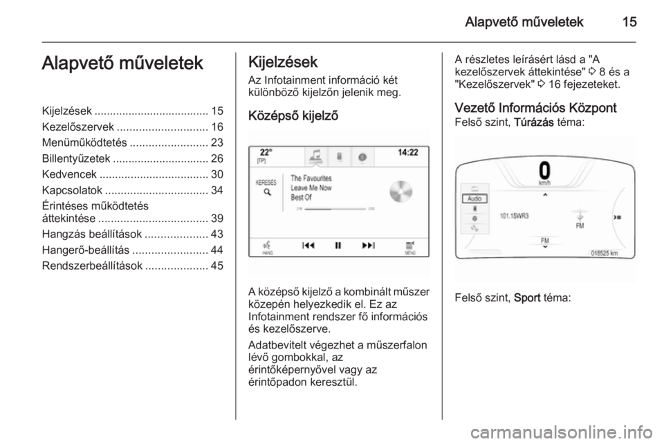 OPEL INSIGNIA 2014  Infotainment kézikönyv (in Hungarian) Alapvető műveletek15Alapvető műveletekKijelzések ..................................... 15
Kezelőszervek ............................. 16
Menüműködtetés .........................23
Billentyű