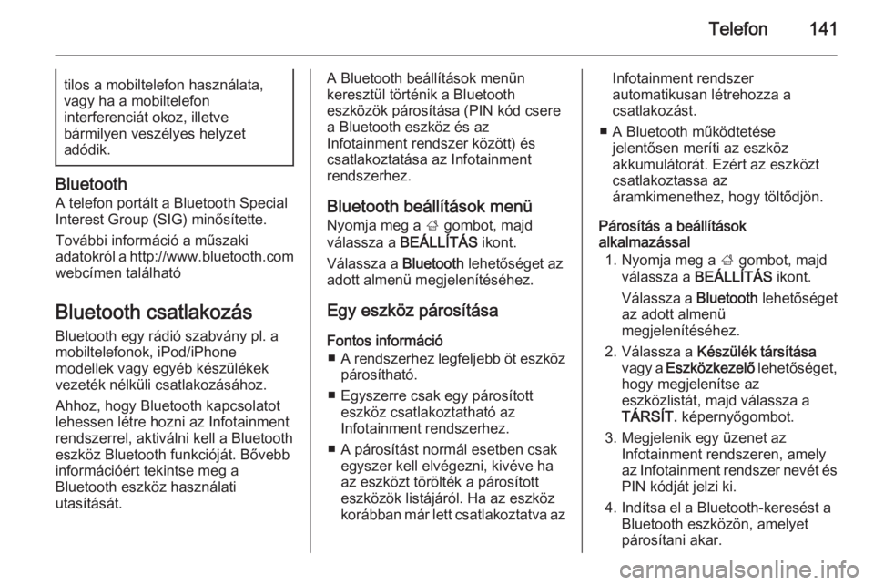 OPEL INSIGNIA 2014  Infotainment kézikönyv (in Hungarian) Telefon141tilos a mobiltelefon használata,vagy ha a mobiltelefon
interferenciát okoz, illetve
bármilyen veszélyes helyzet
adódik.
Bluetooth
A telefon portált a Bluetooth Special
Interest Group (