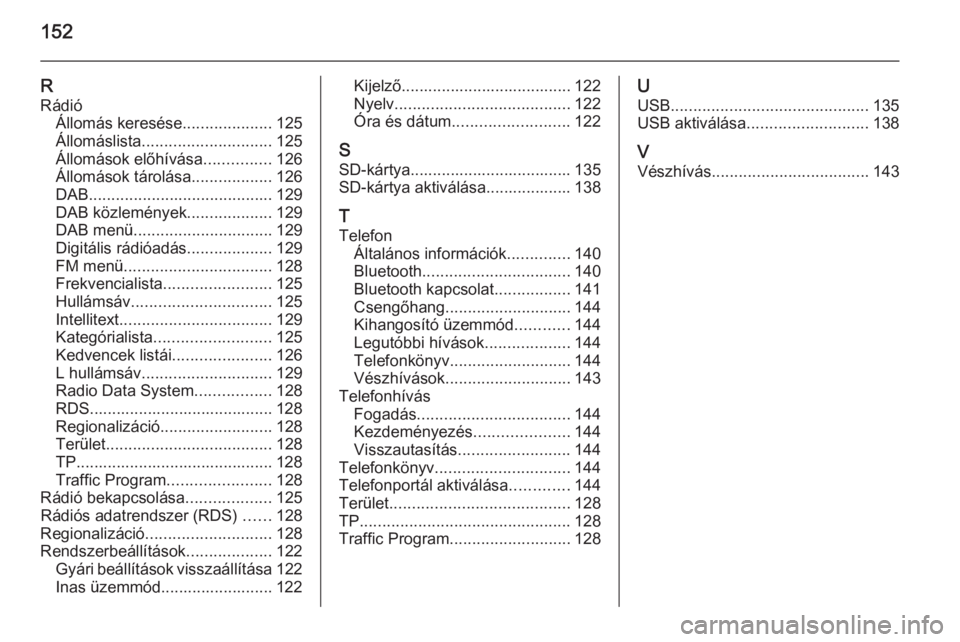 OPEL INSIGNIA 2014  Infotainment kézikönyv (in Hungarian) 152
RRádió Állomás keresése ....................125
Állomáslista ............................. 125
Állomások előhívása ...............126
Állomások tárolása ..................126
DAB .