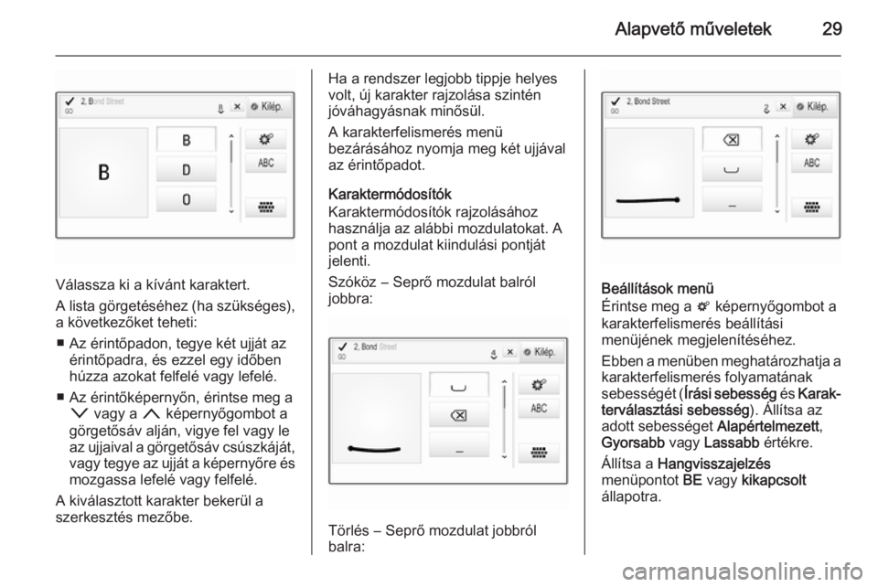 OPEL INSIGNIA 2014  Infotainment kézikönyv (in Hungarian) Alapvető műveletek29
Válassza ki a kívánt karaktert.
A lista görgetéséhez (ha szükséges), a következőket teheti:
■ Az érintőpadon, tegye két ujját az érintőpadra, és ezzel egy id�