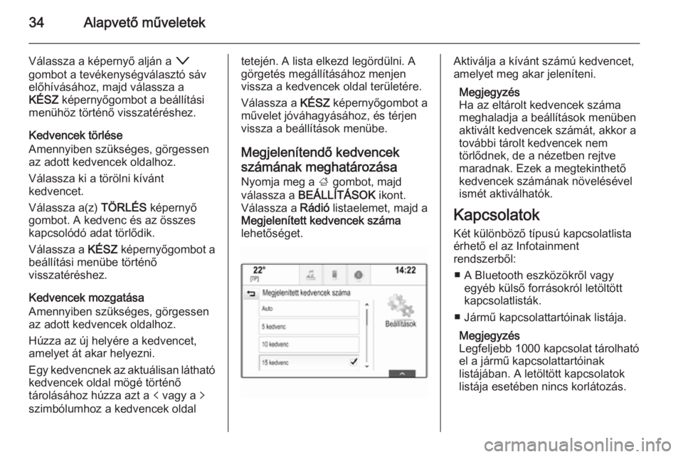 OPEL INSIGNIA 2014  Infotainment kézikönyv (in Hungarian) 34Alapvető műveletek
Válassza a képernyő alján a o
gombot a tevékenységválasztó sáv előhívásához, majd válassza a
KÉSZ  képernyőgombot a beállítási
menühöz történő visszaté
