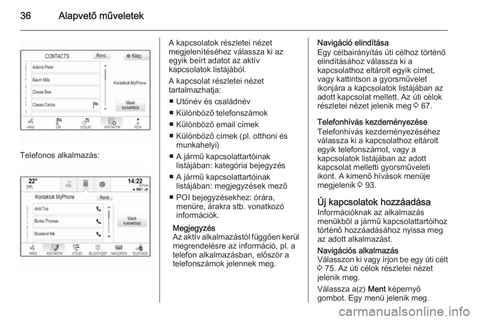 OPEL INSIGNIA 2014  Infotainment kézikönyv (in Hungarian) 36Alapvető műveletek
Telefonos alkalmazás:
A kapcsolatok részletei nézet
megjelenítéséhez válassza ki az
egyik beírt adatot az aktív
kapcsolatok listájából.
A kapcsolat részletei nézet