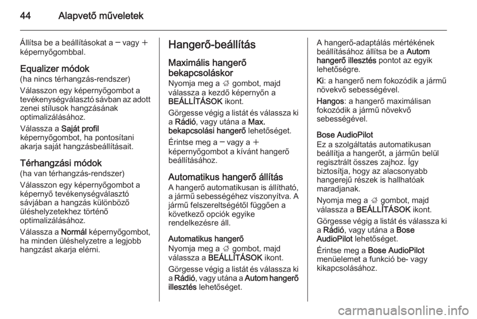 OPEL INSIGNIA 2014  Infotainment kézikönyv (in Hungarian) 44Alapvető műveletek
Állítsa be a beállításokat a ─ vagy w
képernyőgombbal.
Equalizer módok (ha nincs térhangzás-rendszer)
Válasszon egy képernyőgombot a
tevékenységválasztó sávb