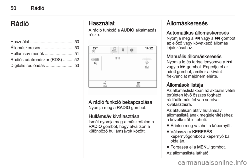 OPEL INSIGNIA 2014  Infotainment kézikönyv (in Hungarian) 50RádióRádióHasználat..................................... 50
Állomáskeresés ........................... 50
Hullámsáv menük ........................51
Rádiós adatrendszer (RDS) ......... 